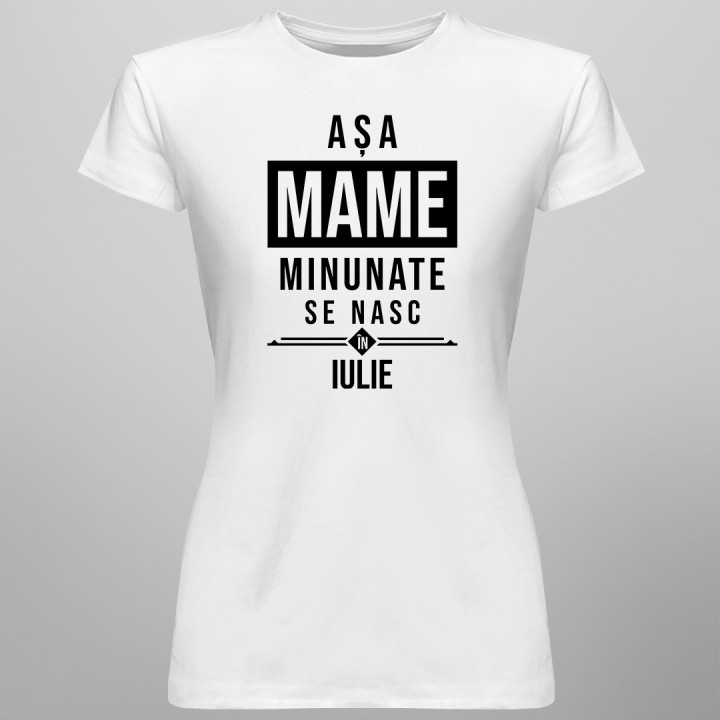 Așa mame minunate se nasc în iulie - T-shirt pentru femei