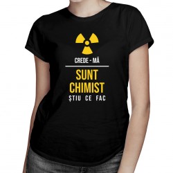 Crede-mă, sunt chimist - știu ce fac - T-shirt pentru femei