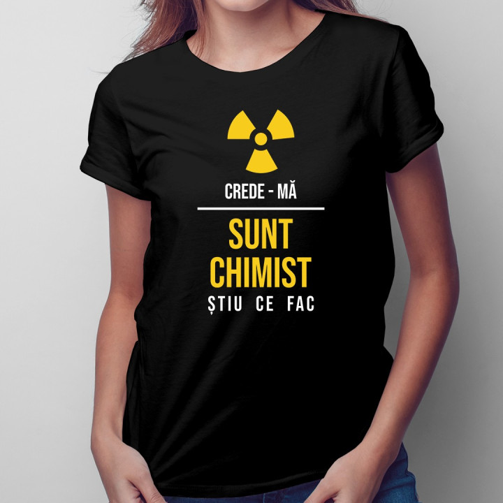 Crede-mă, sunt chimist - știu ce fac - T-shirt pentru femei