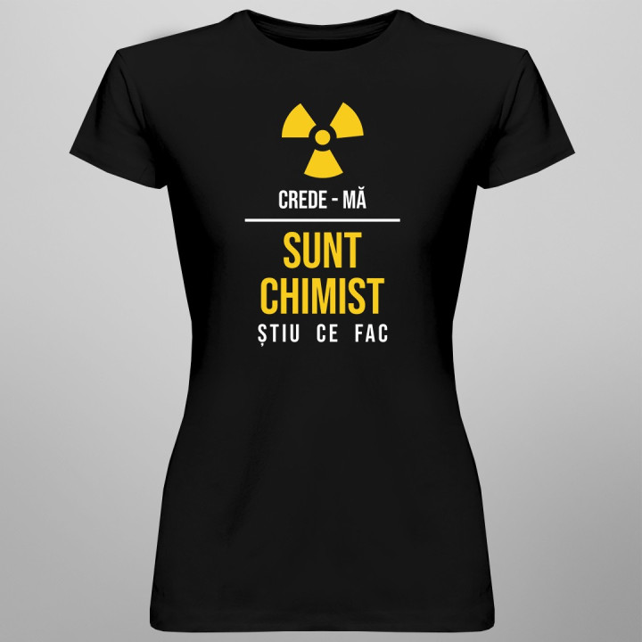 Crede-mă, sunt chimist - știu ce fac - T-shirt pentru femei
