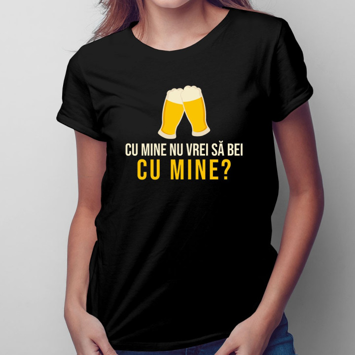 Cu mine nu vrei să bei cu mine? - T-shirt pentru bărbați și femei