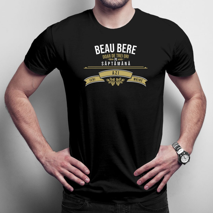 Beau bere doar de trei ori pe săptămână - ieri, azi și mâine - tricou bărbătesc cu imprimeu