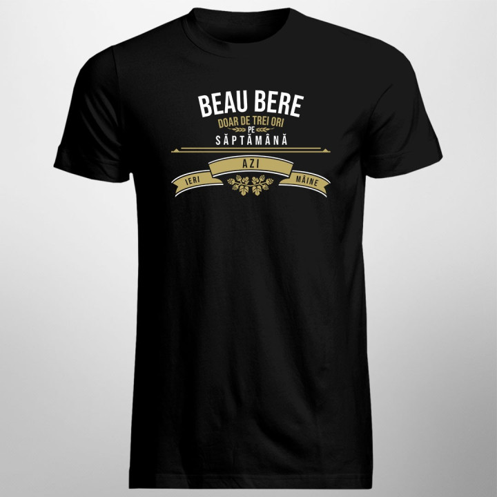 Beau bere doar de trei ori pe săptămână - ieri, azi și mâine - tricou bărbătesc cu imprimeu