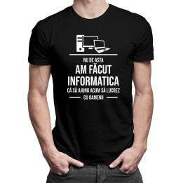 Nu de asta am făcut informatica  - tricou bărbătesc cu imprimeu