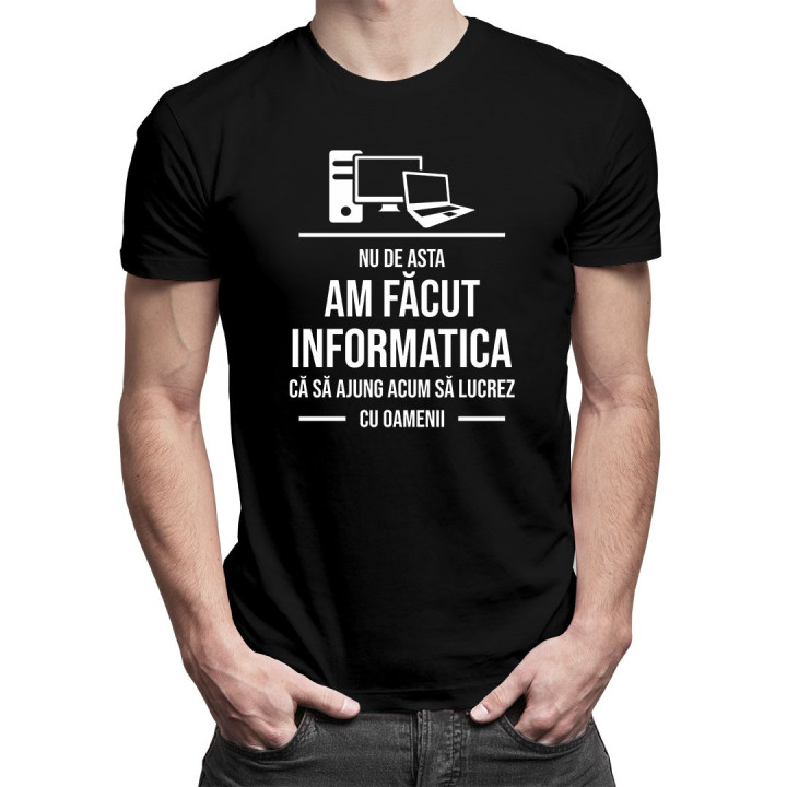 Nu de asta am făcut informatica  - tricou bărbătesc cu imprimeu