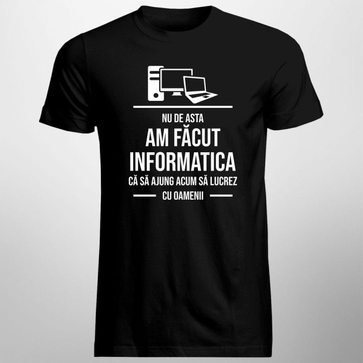 Nu de asta am făcut informatica  - tricou bărbătesc cu imprimeu