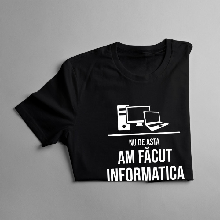 Nu de asta am făcut informatica  - tricou bărbătesc cu imprimeu