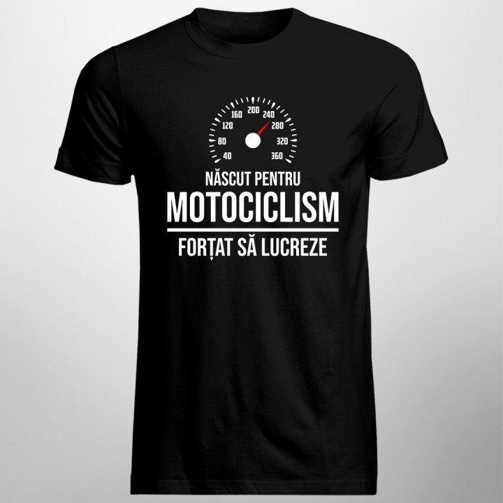 Născut pentru motociclism - forțat să lucreze - T-shirt pentru bărbați