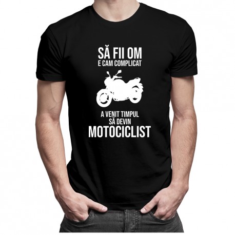 Să fii om e cam complicat - a venit timpul să devin motociclist - T-shirt pentru bărbați