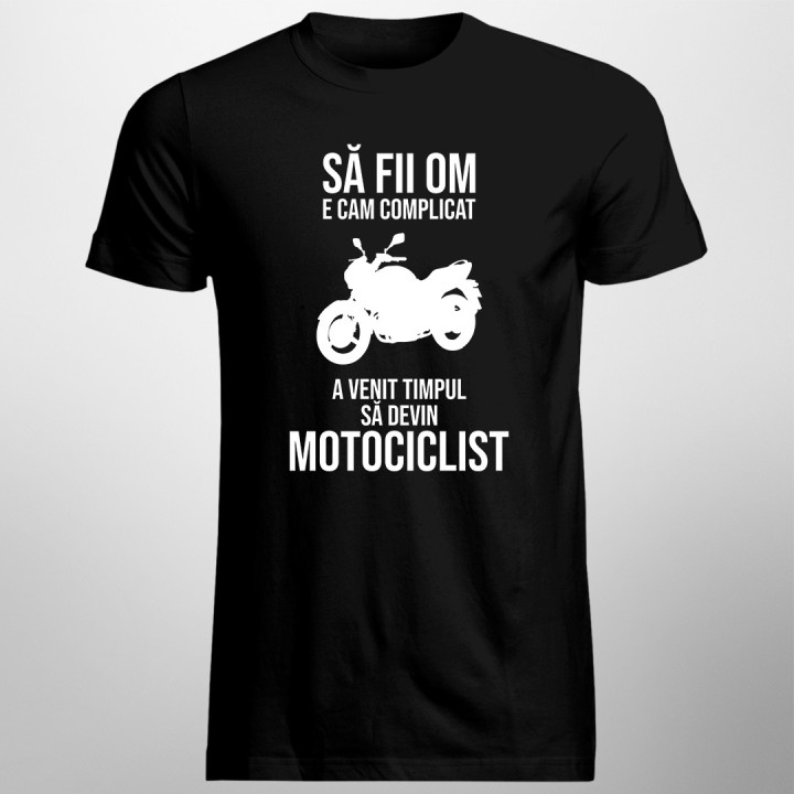 Să fii om e cam complicat - a venit timpul să devin motociclist - T-shirt pentru bărbați