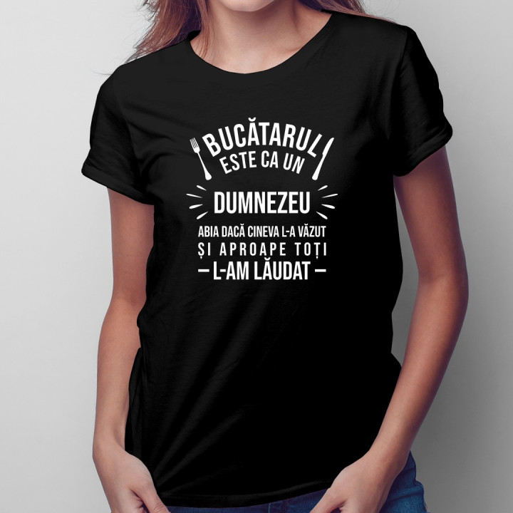 Bucătarul este ca un Dumnezeu - T-shirt pentru femei