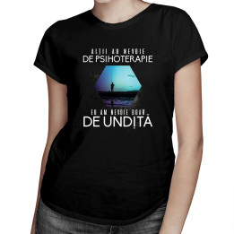 Alţii au nevoie de psihoterapie, eu am nevoie doar de undiță - T-shirt pentru femei