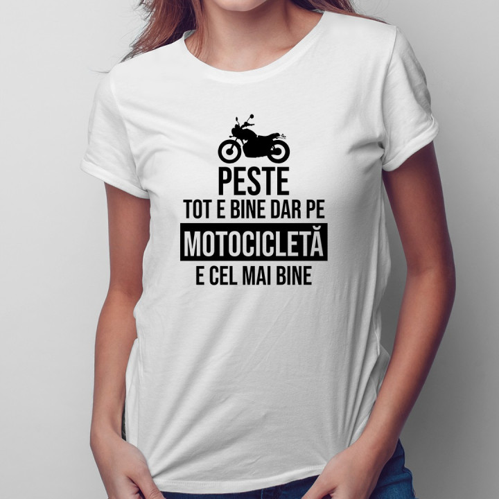 Peste tot e bine, dar pe motocicletă e cel mai bine - T-shirt pentru bărbați și femei