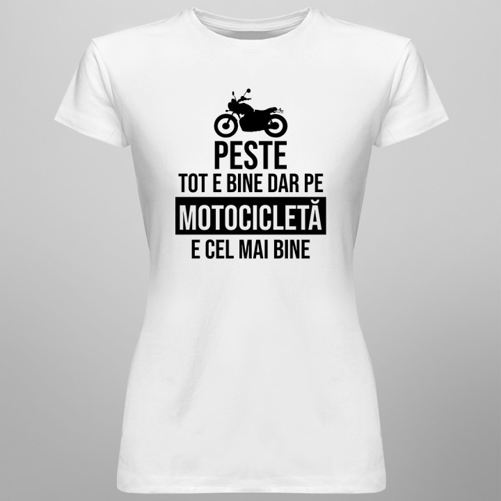 Peste tot e bine, dar pe motocicletă e cel mai bine - T-shirt pentru bărbați și femei