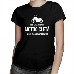 Prefer o zi rea pe motocicletă decât una bună la serviciu - tricou pentru femei