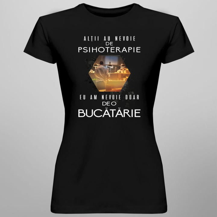 Alţii au nevoie de psihoterapie, eu am nevoie doar de o bucătărie - T-shirt pentru bărbați și femei