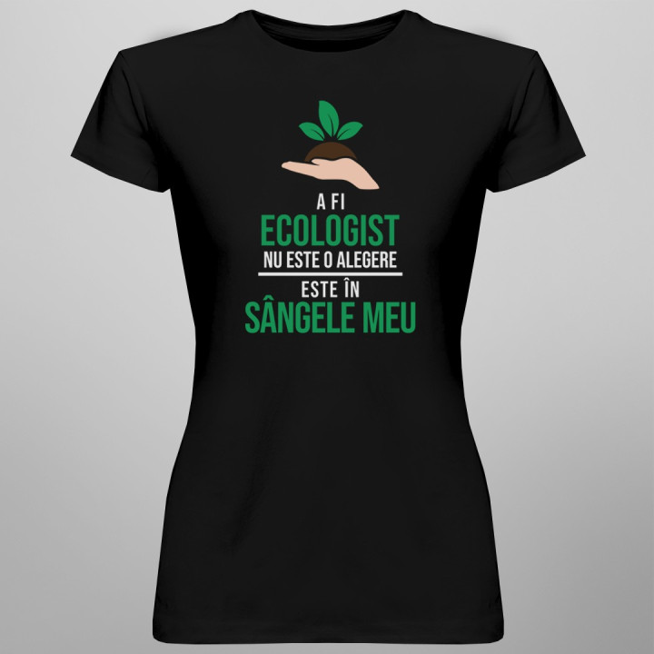 A fi ecologist nu este o alegere - T-shirt pentru femei cu imprimeu