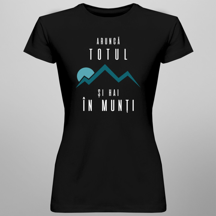 Aruncă totul şi hai în munţi - T-shirt pentru bărbați și femei