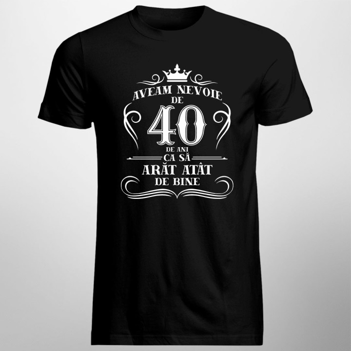 40 de ani ca să arăt atât de bine - tricou bărbătesc cu imprimeu