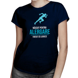 Născut pentru alergare - T-shirt pentru femei cu imprimeu