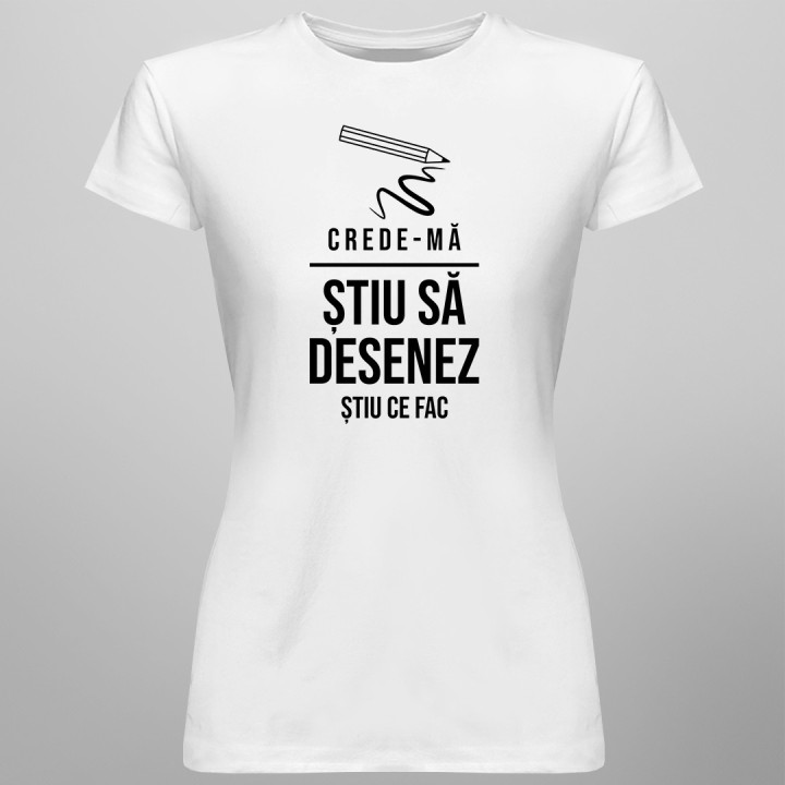 Crede-mă, știu să desenez - știu ce fac - T-shirt pentru femei cu imprimeu
