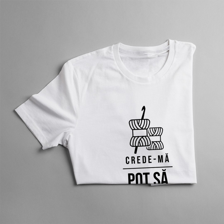 Crede-mă, pot să croșetez, știu ce fac - T-shirt pentru femei cu imprimeu
