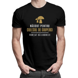 Născut pentru culesul de ciuperci - forțat să lucreze - T-shirt pentru bărbați cu imprimeu