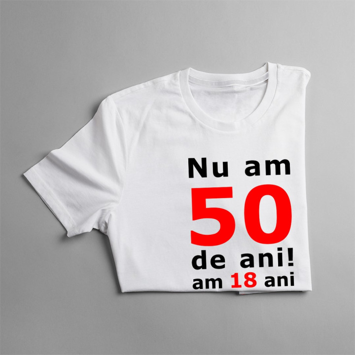 Nu am 50-de ani, am 18 - T-shirt pentru bărbați și femei