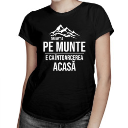 Drumeția pe munte, e ca întoarcerea acasă - T-shirt pentru femei