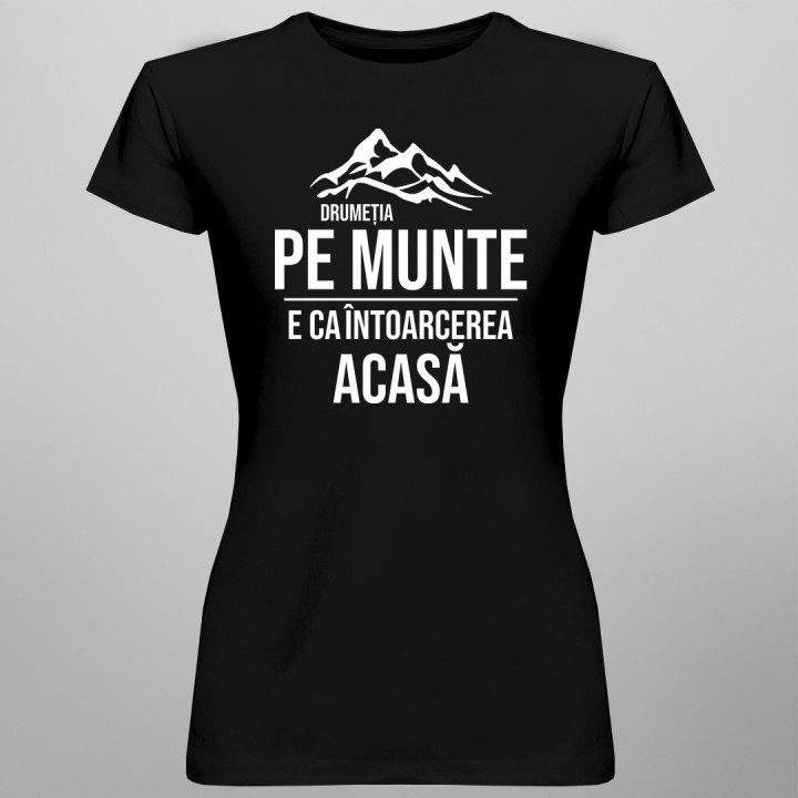 Drumeția pe munte, e ca întoarcerea acasă - T-shirt pentru femei
