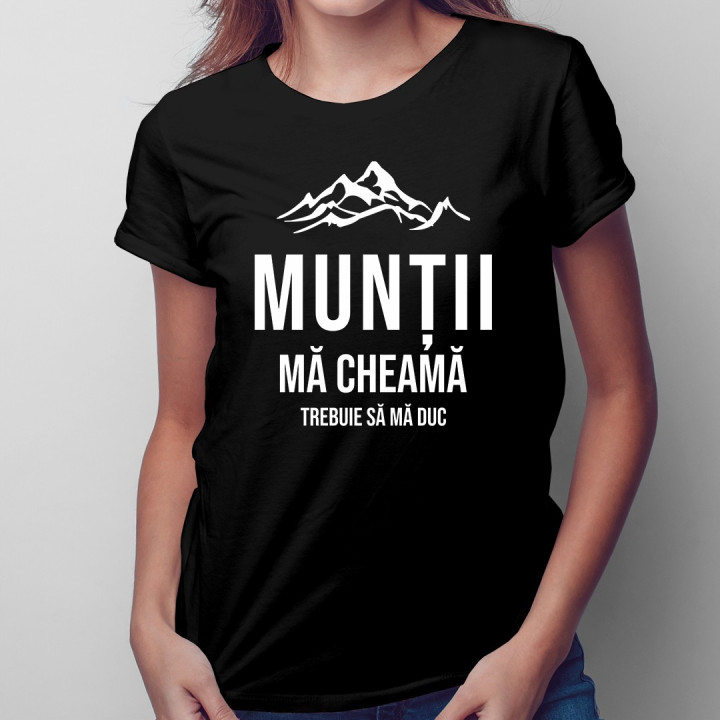 Munții mă cheamă - trebuie să mă duc - T-shirt pentru femei