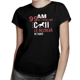 Am 99 de probleme, dar caii le rezolvă pe toate - T-shirt pentru femei