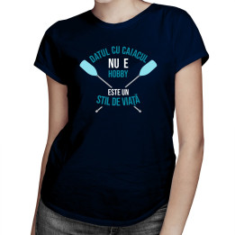 Datul cu caiacul nu e hobby - este un stil de viaţă - T-shirt pentru femei cu imprimeu