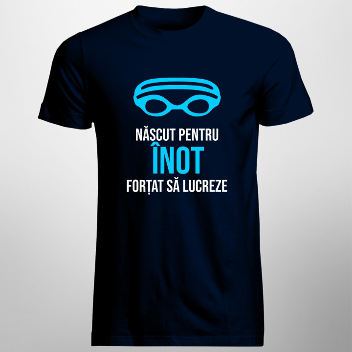 Născut pentru înot, forțat să lucreze - T-shirt pentru bărbați cu imprimeu