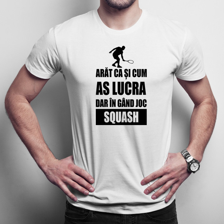 Arăt ca și cum as lucra, dar în gând joc squash - T-shirt pentru bărbați cu imprimeu