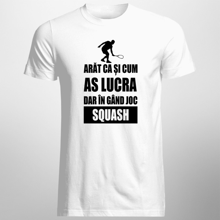 Arăt ca și cum as lucra, dar în gând joc squash - T-shirt pentru bărbați cu imprimeu