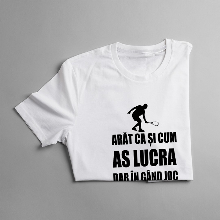 Arăt ca și cum as lucra, dar în gând joc squash - T-shirt pentru bărbați cu imprimeu