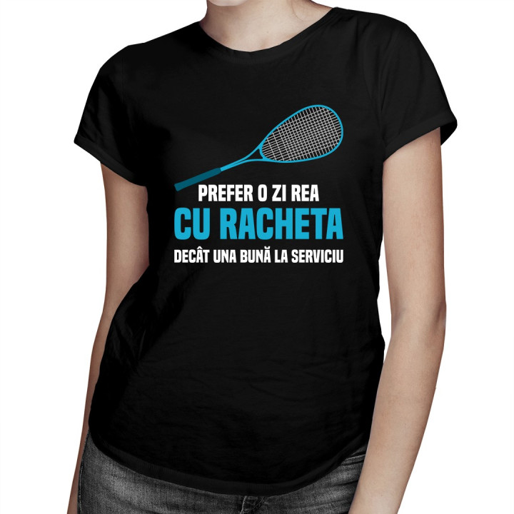 Prefer o zi rea cu racheta decât una bună la serviciu - T-shirt pentru femei cu imprimeu