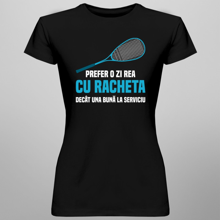 Prefer o zi rea cu racheta decât una bună la serviciu - T-shirt pentru femei cu imprimeu