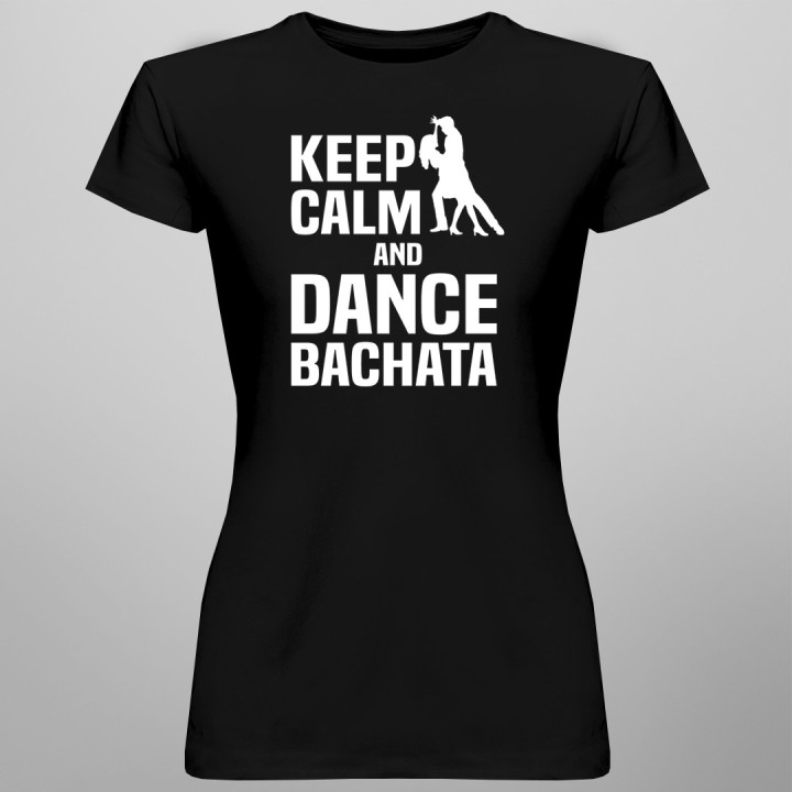 Keep calm and dance bachata - T-shirt pentru femei cu imprimeu