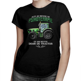 Alţii au nevoie de psihoterapie, eu am nevoie doar de tractor - T-shirt pentru femei cu imprimeu