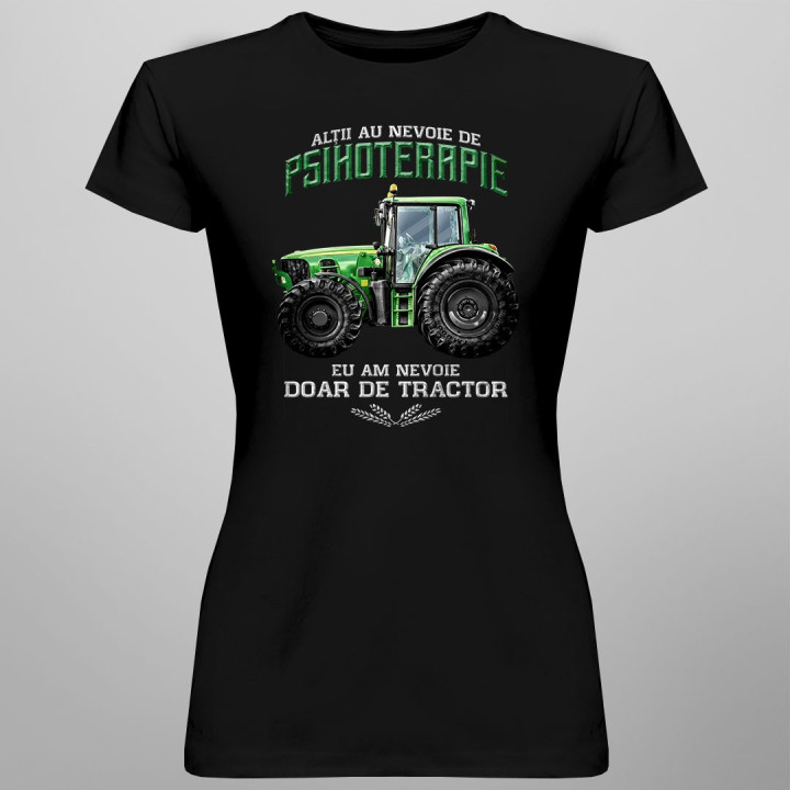 Alţii au nevoie de psihoterapie, eu am nevoie doar de tractor - T-shirt pentru femei cu imprimeu