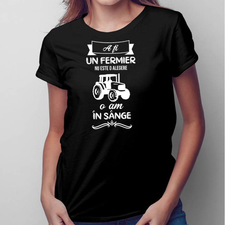 A fi un fermier nu este o alegere, o am în sânge - T-shirt pentru femei cu imprimeu