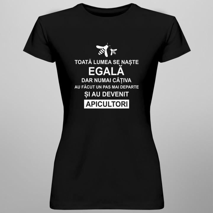 Toată lumea se naște egală, dar numai câțiva au făcut un pas mai departe și au devenit apicultori - T-shirt pentru bărbați