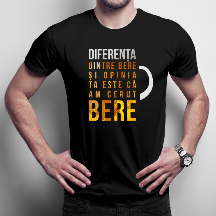 Diferența dintre bere și opinia ta este că am cerut bere - tricou bărbătesc cu imprimeu