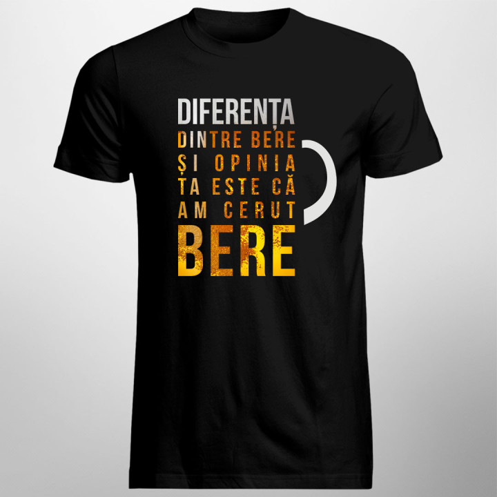 Diferența dintre bere și opinia ta este că am cerut bere - tricou bărbătesc cu imprimeu