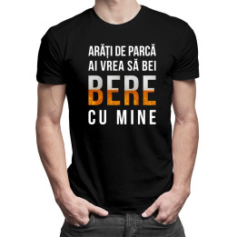 Arăți de parcă ai vrea să bei bere cu mine - tricou bărbătesc cu imprimeu