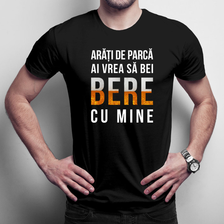 Arăți de parcă ai vrea să bei bere cu mine - tricou bărbătesc cu imprimeu