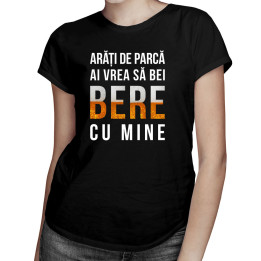 Arăți de parcă ai vrea să bei bere cu mine - tricou pentru femei cu imprimeu