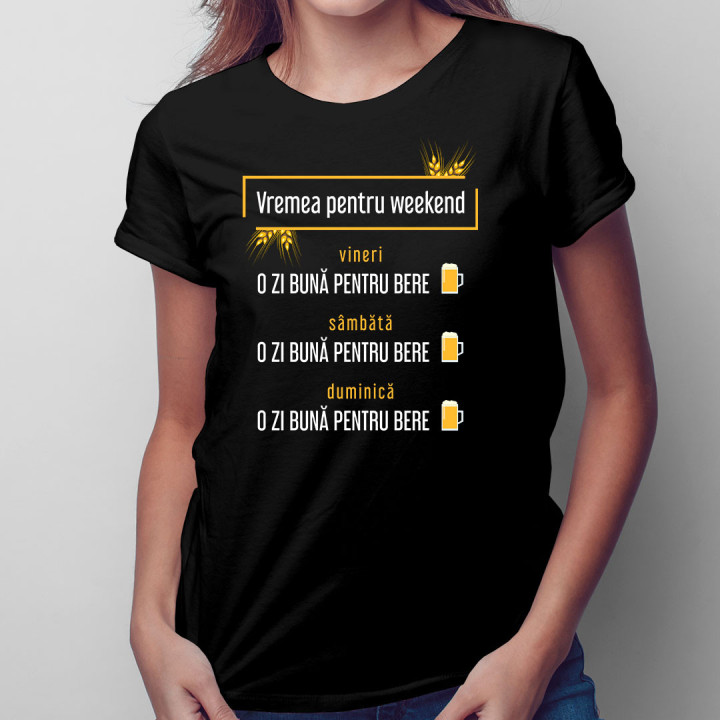 Vremea pentru weekend – o zi bună pentru bere - tricou pentru femei cu imprimeu